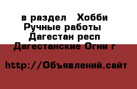  в раздел : Хобби. Ручные работы . Дагестан респ.,Дагестанские Огни г.